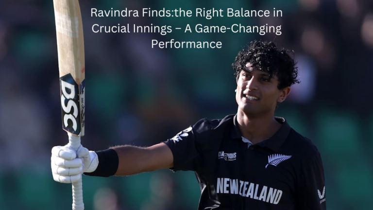 Ravindra Finds:the Right Balance in Crucial Innings – A Game-Changing Performance